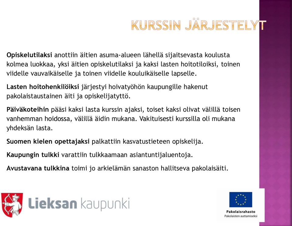 Päiväkoteihin pääsi kaksi lasta kurssin ajaksi, toiset kaksi olivat välillä toisen vanhemman hoidossa, välillä äidin mukana. Vakituisesti kurssilla oli mukana yhdeksän lasta.