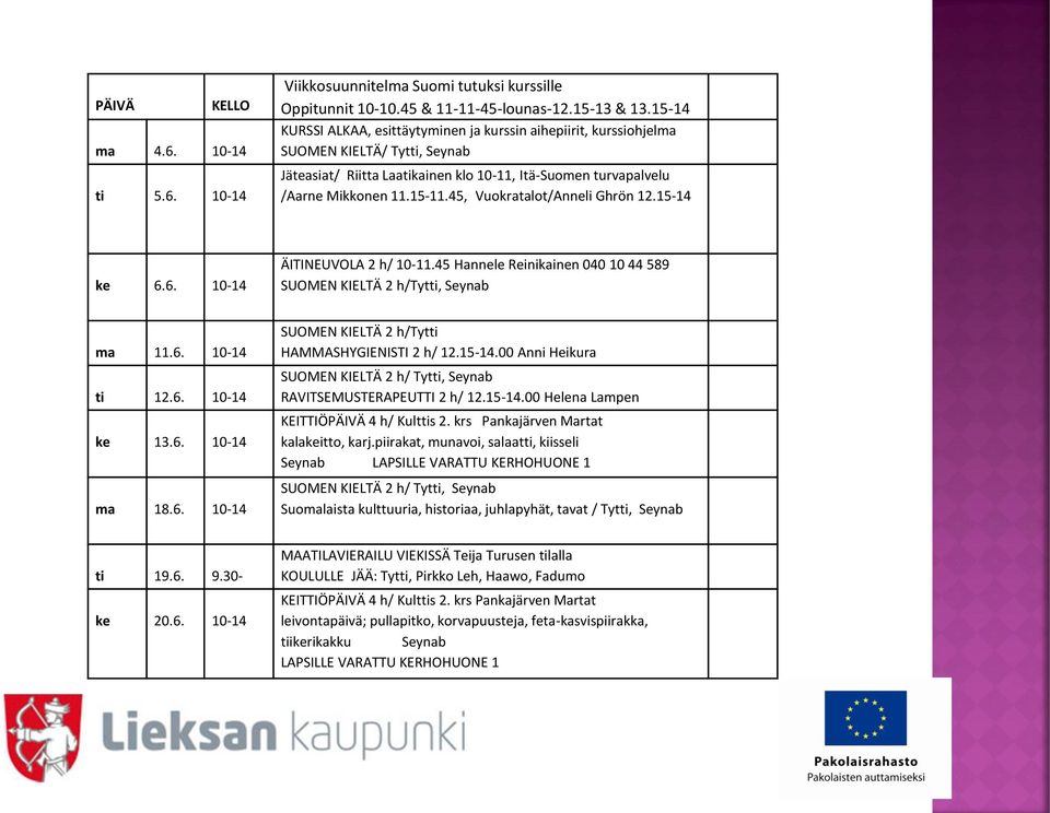 45, Vuokratalot/Anneli Ghrön 12.15-14 ke 6.6. 10-14 ÄITINEUVOLA 2 h/ 10-11.45 Hannele Reinikainen 040 10 44 589 SUOMEN KIELTÄ 2 h/tytti, Seynab ma 11.6. 10-14 ti 12.6. 10-14 ke 13.6. 10-14 ma 18.6. 10-14 SUOMEN KIELTÄ 2 h/tytti HAMMASHYGIENISTI 2 h/ 12.