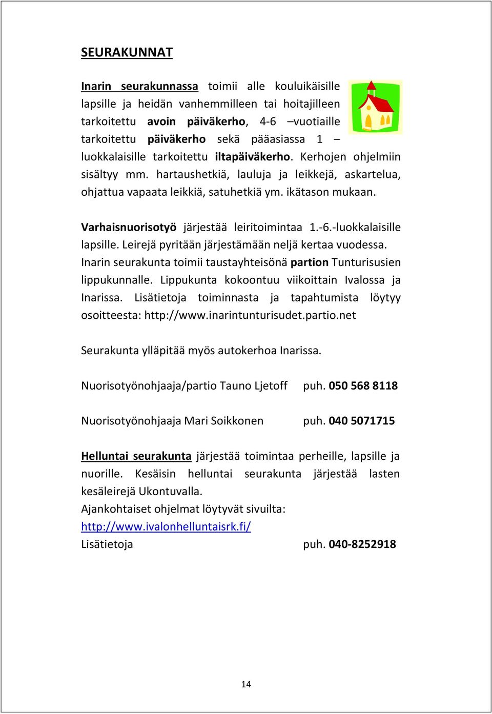 Varhaisnuorisotyö järjestää leiritoimintaa 1.-6.-luokkalaisille lapsille. Leirejä pyritään järjestämään neljä kertaa vuodessa.