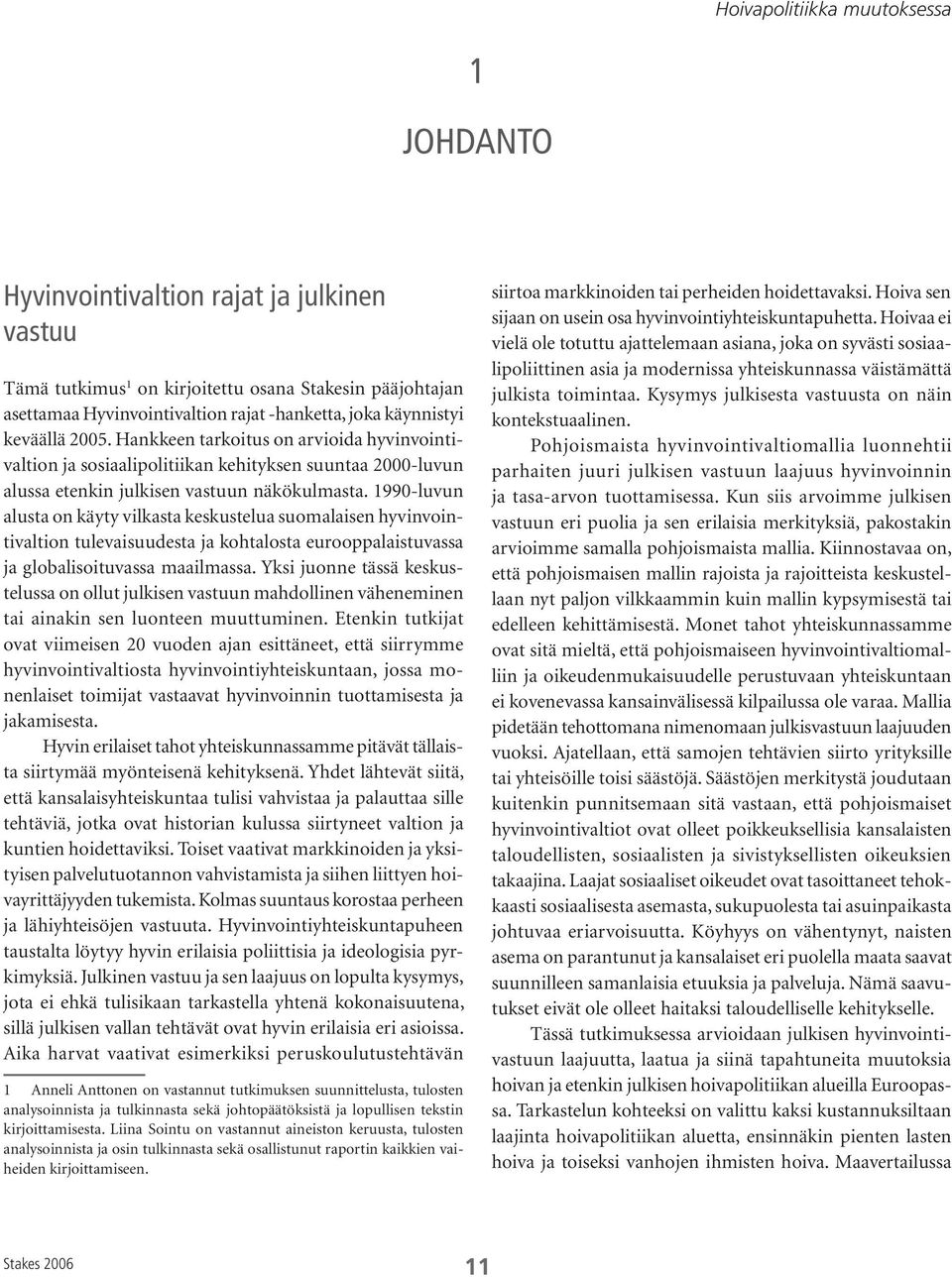 1990-luvun alusta on käyty vilkasta keskustelua suomalaisen hyvinvointivaltion tulevaisuudesta ja kohtalosta eurooppalaistuvassa ja globalisoituvassa maailmassa.