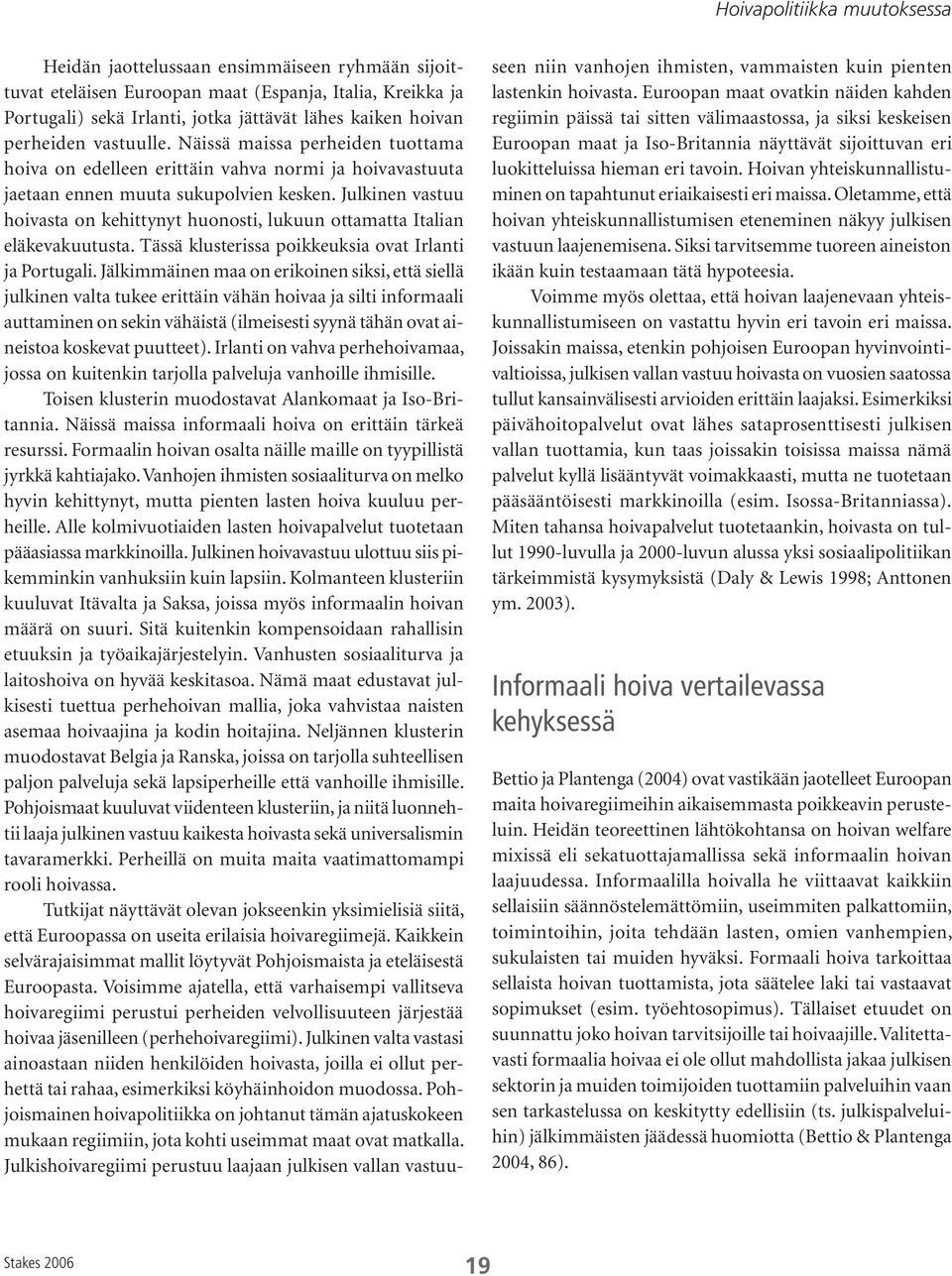 Julkinen vastuu hoivasta on kehittynyt huonosti, lukuun ottamatta Italian eläkevakuutusta. Tässä klusterissa poikkeuksia ovat Irlanti ja Portugali.