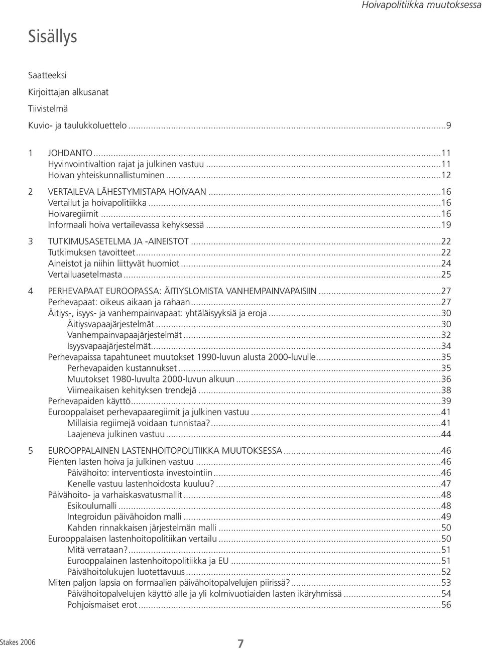 ..22 Tutkimuksen tavoitteet...22 Aineistot ja niihin liittyvät huomiot...24 Vertailuasetelmasta...25 4 PERHEVAPAAT EUROOPASSA: ÄITIYSLOMISTA VANHEMPAINVAPAISIIN.