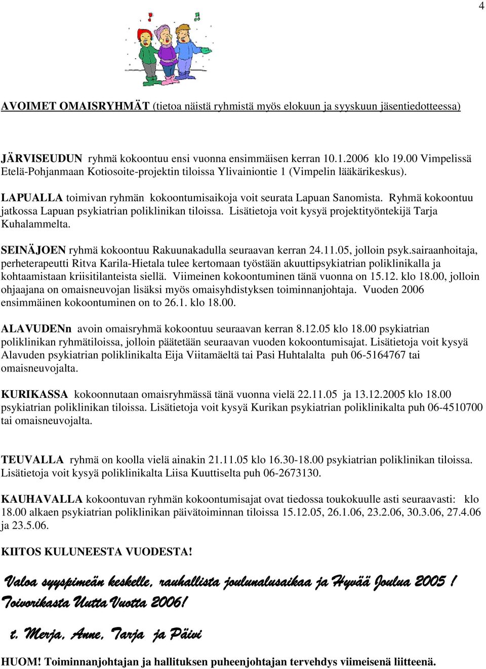 Ryhmä kokoontuu jatkossa Lapuan psykiatrian poliklinikan tiloissa. Lisätietoja voit kysyä projektityöntekijä Tarja Kuhalammelta. SEINÄJOEN ryhmä kokoontuu Rakuunakadulla seuraavan kerran 24.11.