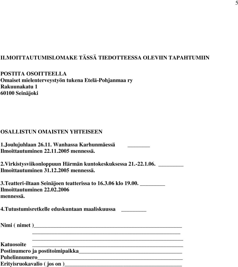 -22.1.06. Ilmoittautuminen 31.12.2005 mennessä. 3.Teatteri-iltaan Seinäjoen teatterissa to 16.3.06 klo 19.00. Ilmoittautuminen 22.02.2006 mennessä. 4.