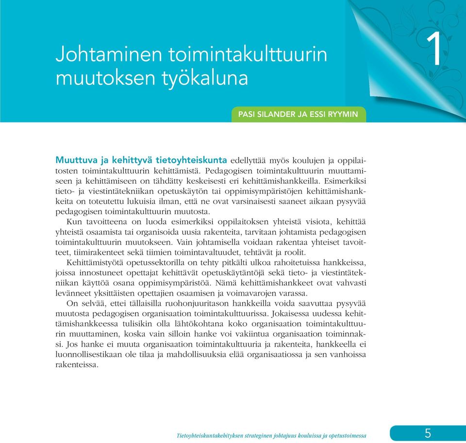 Esimerkiksi tieto- ja viestintätekniikan opetuskäytön tai oppimisympäristöjen kehittämishankkeita on toteutettu lukuisia ilman, että ne ovat varsinaisesti saaneet aikaan pysyvää pedagogisen