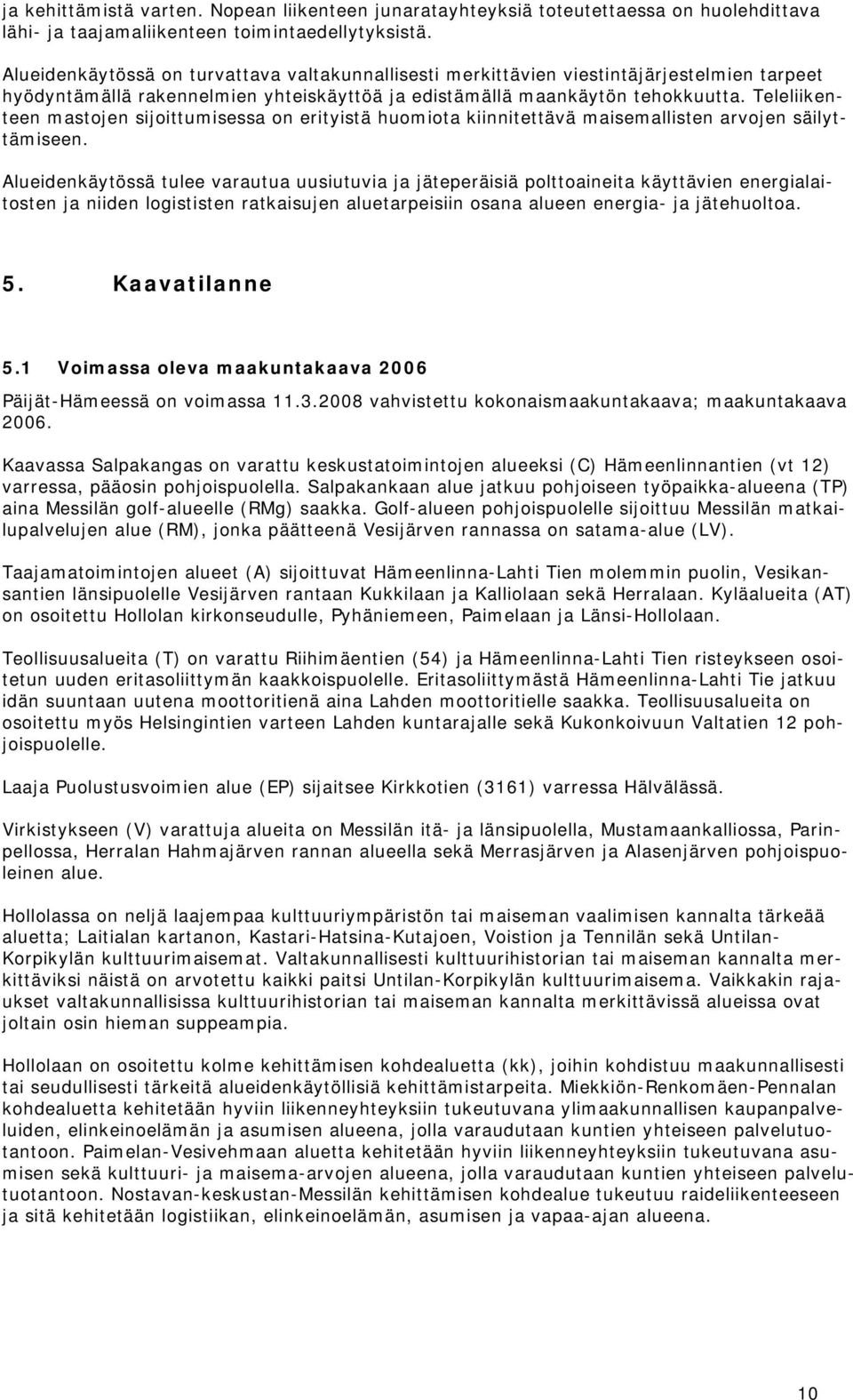 Teleliikenteen mastojen sijoittumisessa on erityistä huomiota kiinnitettävä maisemallisten arvojen säilyttämiseen.