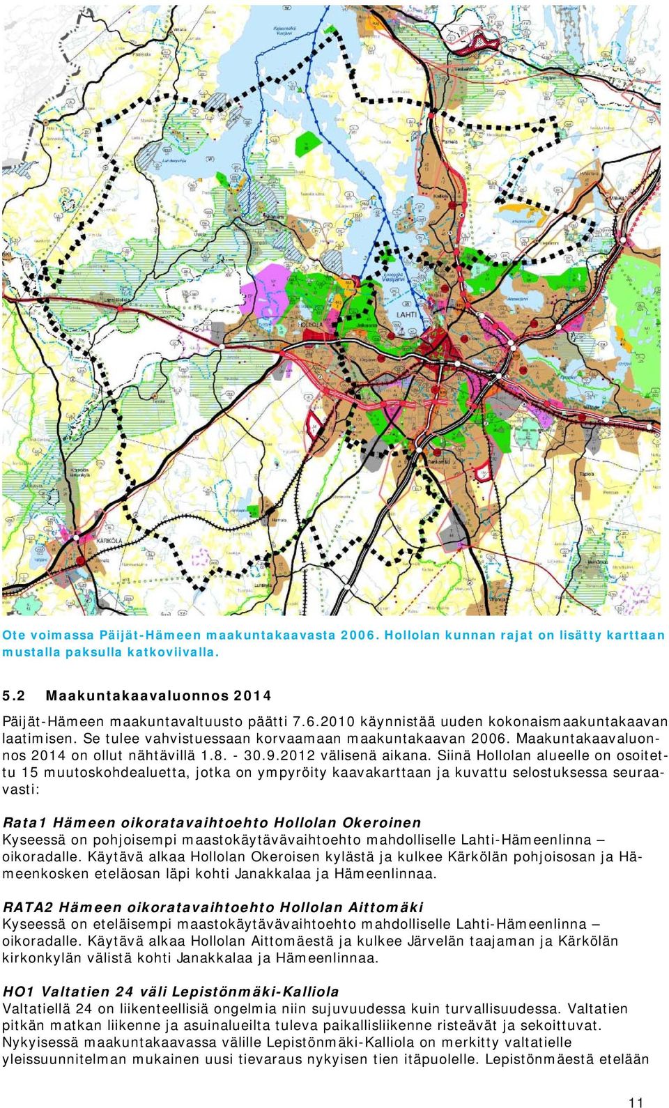 Siinä Hollolan alueelle on osoitettu 15 muutoskohdealuetta, jotka on ympyröity kaavakarttaan ja kuvattu selostuksessa seuraavasti: Rata1 Hämeen oikoratavaihtoehto Hollolan Okeroinen Kyseessä on