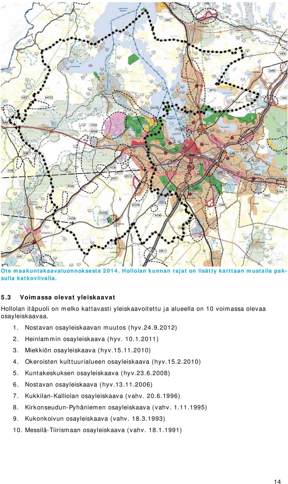 Heinlammin osayleiskaava (hyv. 10.1.2011) 3. Miekkiön osayleiskaava (hyv.15.11.2010) 4. Okeroisten kulttuurialueen osayleiskaava (hyv.15.2.2010) 5. Kuntakeskuksen osayleiskaava (hyv.23.6.