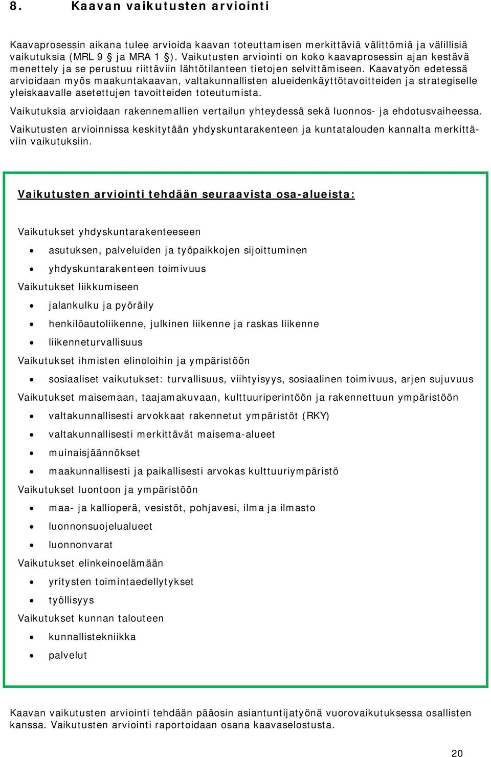 Kaavatyön edetessä arvioidaan myös maakuntakaavan, valtakunnallisten alueidenkäyttötavoitteiden ja strategiselle yleiskaavalle asetettujen tavoitteiden toteutumista.