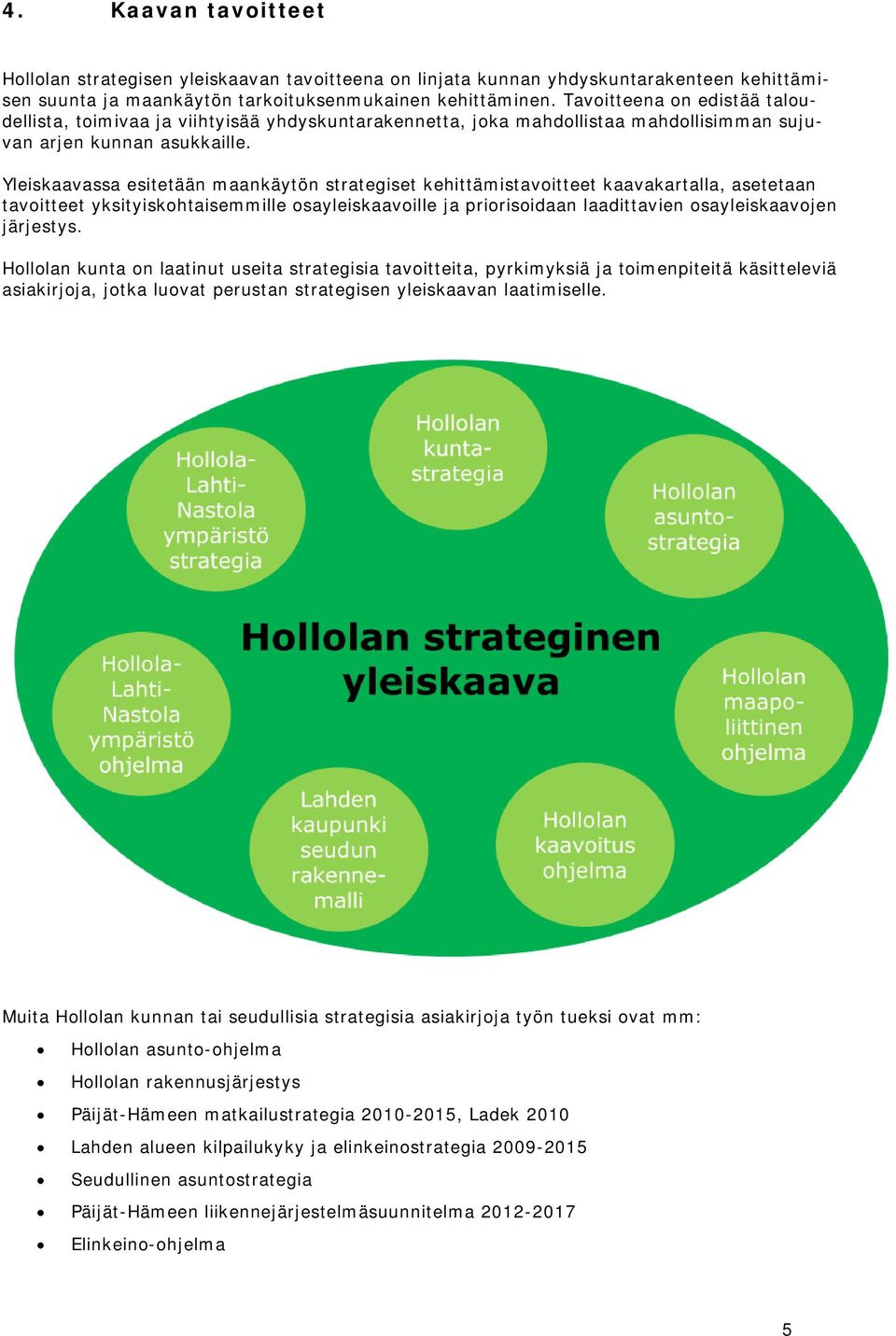 Yleiskaavassa esitetään maankäytön strategiset kehittämistavoitteet kaavakartalla, asetetaan tavoitteet yksityiskohtaisemmille osayleiskaavoille ja priorisoidaan laadittavien osayleiskaavojen