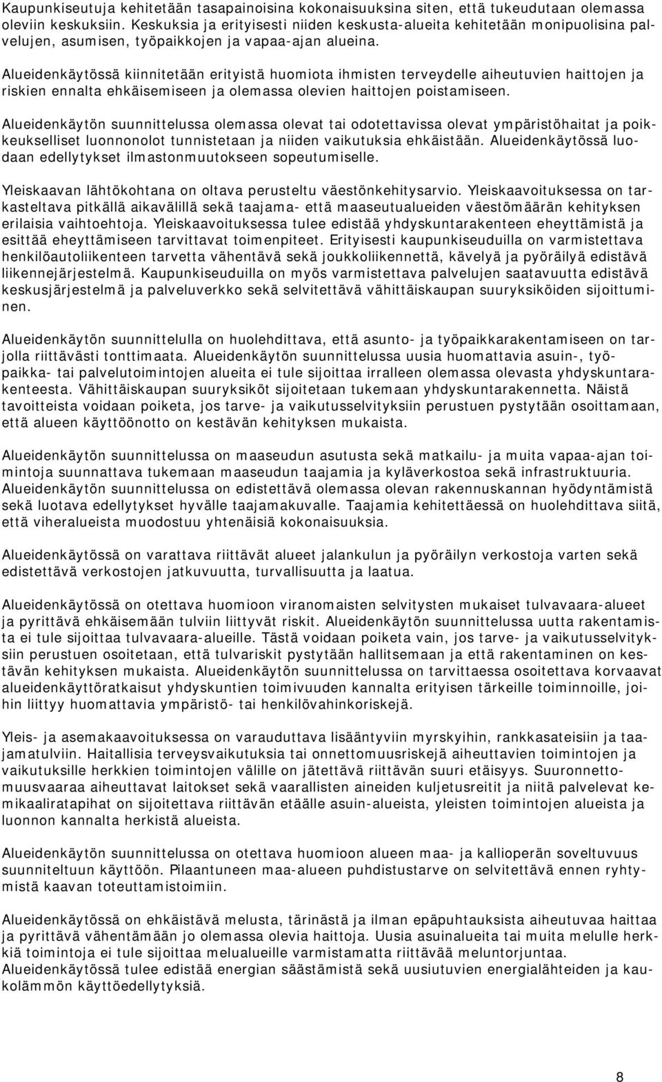 Alueidenkäytössä kiinnitetään erityistä huomiota ihmisten terveydelle aiheutuvien haittojen ja riskien ennalta ehkäisemiseen ja olemassa olevien haittojen poistamiseen.