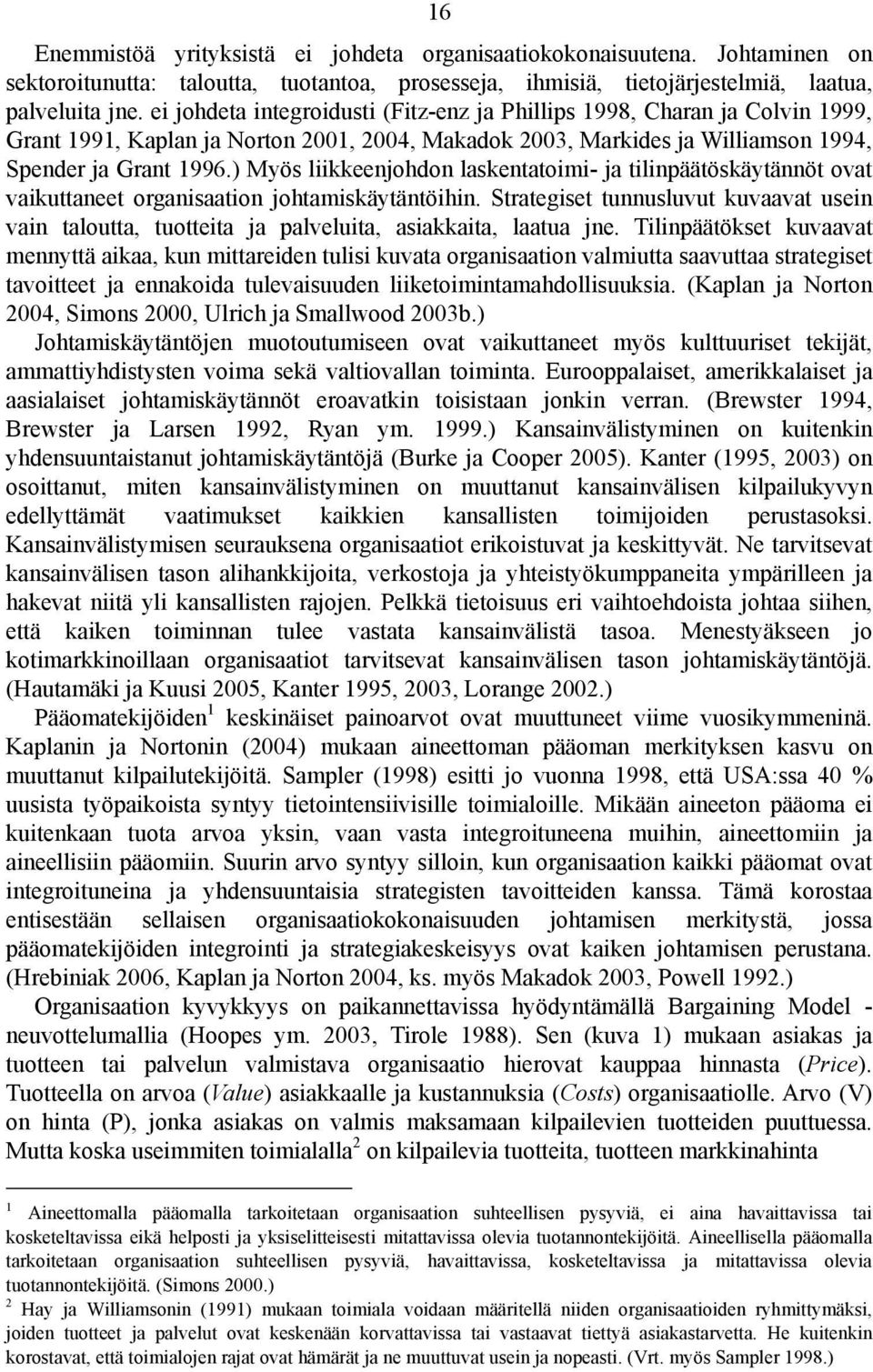 ) Myös liikkeenjohdon laskentatoimi- ja tilinpäätöskäytännöt ovat vaikuttaneet organisaation johtamiskäytäntöihin.