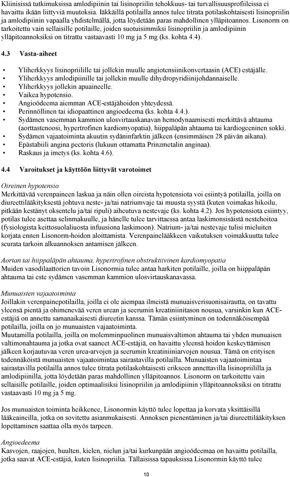 Lisonorm on tarkoitettu vain sellaisille potilaille, joiden suotuisimmiksi lisinopriilin ja amlodipiinin ylläpitoannoksiksi on titrattu vastaavasti 10 mg ja 5 mg (ks. kohta 4.