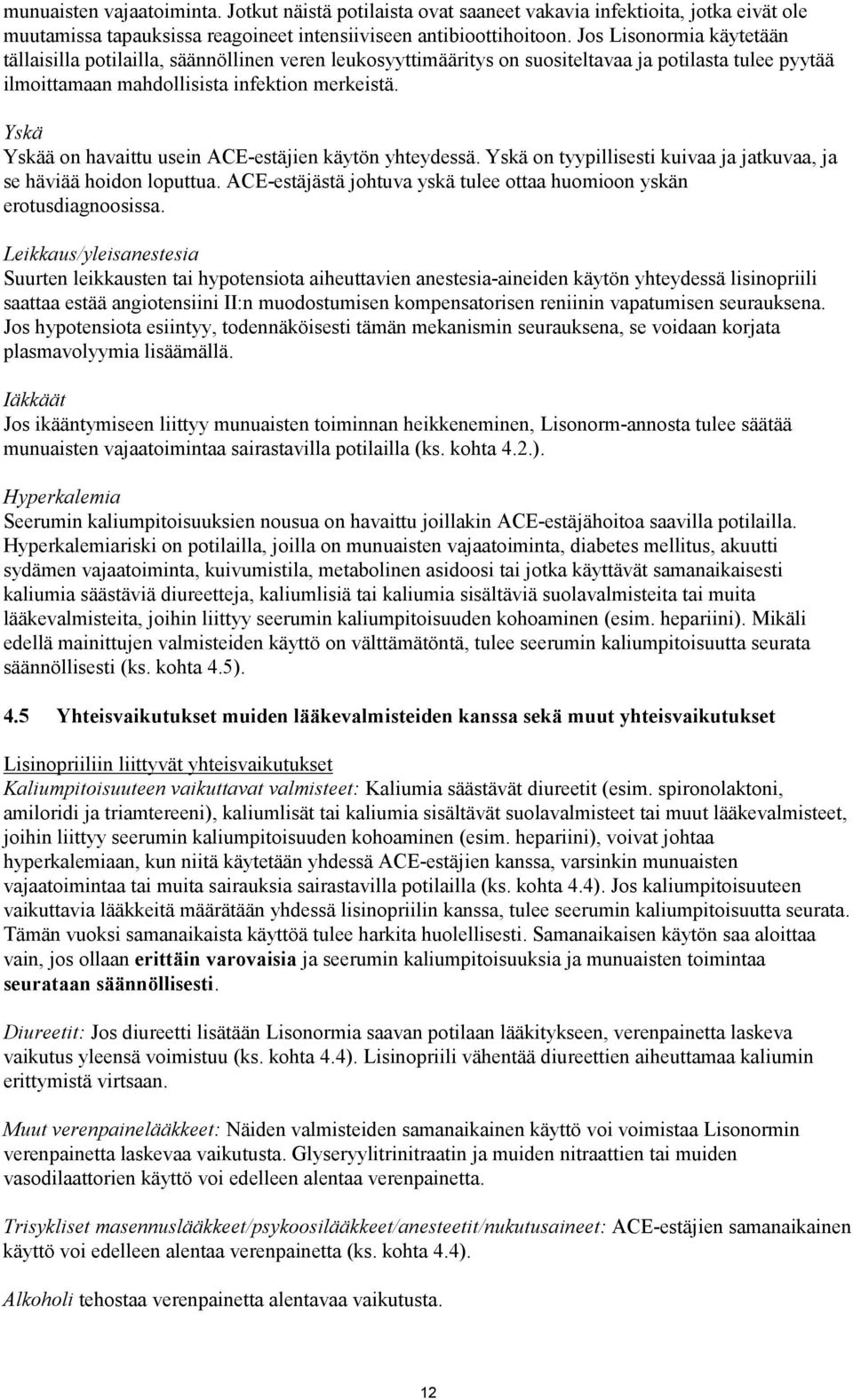 Yskä Yskää on havaittu usein ACE-estäjien käytön yhteydessä. Yskä on tyypillisesti kuivaa ja jatkuvaa, ja se häviää hoidon loputtua.