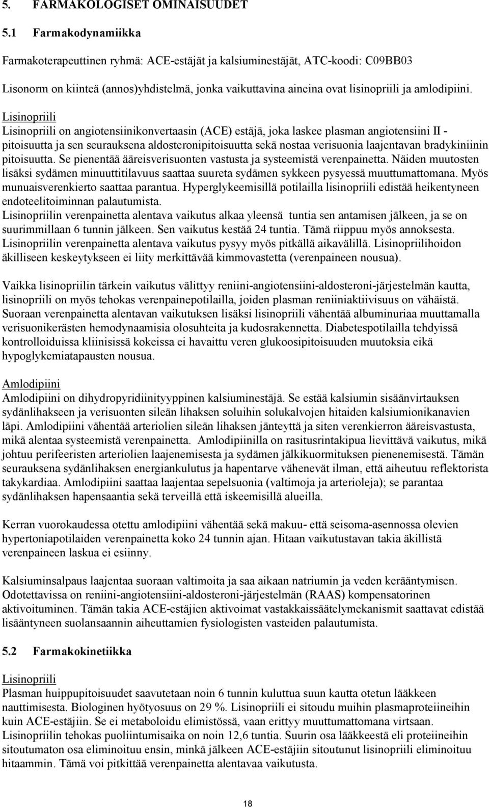 Lisinopriili Lisinopriili on angiotensiinikonvertaasin (ACE) estäjä, joka laskee plasman angiotensiini II - pitoisuutta ja sen seurauksena aldosteronipitoisuutta sekä nostaa verisuonia laajentavan