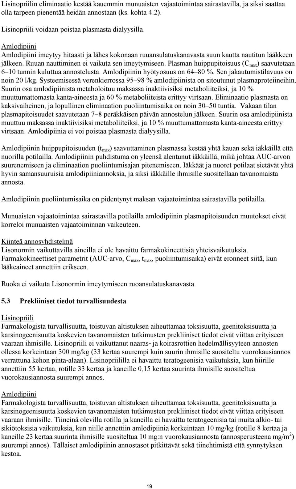 Ruuan nauttiminen ei vaikuta sen imeytymiseen. Plasman huippupitoisuus (C max ) saavutetaan 6 10 tunnin kuluttua annostelusta. Amlodipiinin hyötyosuus on 64 80 %.