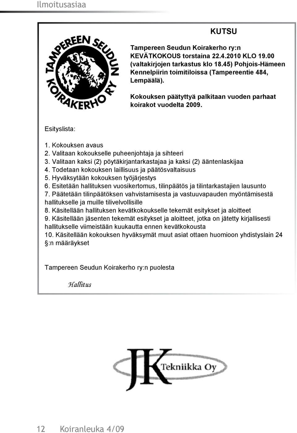 Valitaan kokoukselle puheenjohtaja ja sihteeri 3. Valitaan kaksi (2) pöytäkirjantarkastajaa ja kaksi (2) ääntenlaskijaa 4. Todetaan kokouksen laillisuus ja päätösvaltaisuus 5.