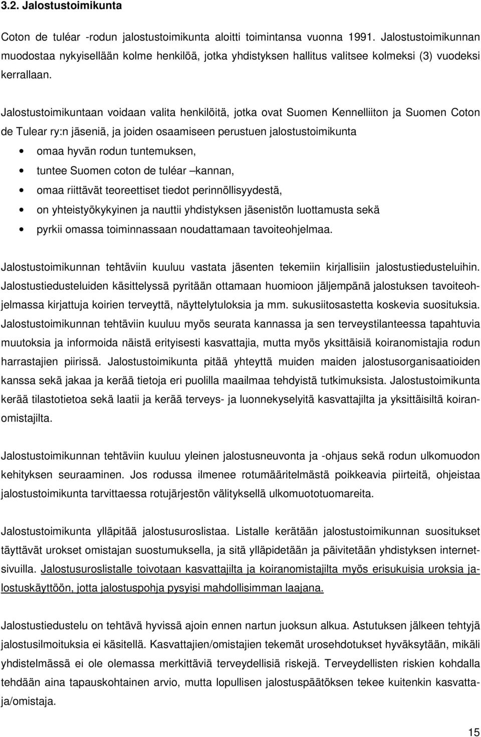 Jalostustoimikuntaan voidaan valita henkilöitä, jotka ovat Suomen Kennelliiton ja Suomen Coton de Tulear ry:n jäseniä, ja joiden osaamiseen perustuen jalostustoimikunta omaa hyvän rodun tuntemuksen,