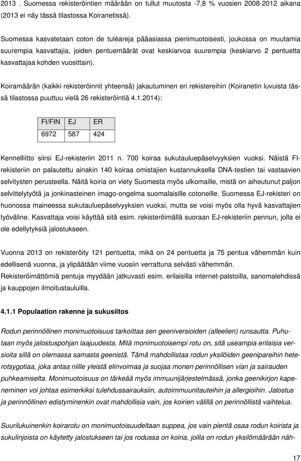 kohden vuosittain). Koiramäärän (kaikki rekisteröinnit yhteensä) jakautuminen eri rekistereihin (Koiranetin luvuista tässä tilastossa puuttuu vielä 26 rekisteröintiä 4.1.