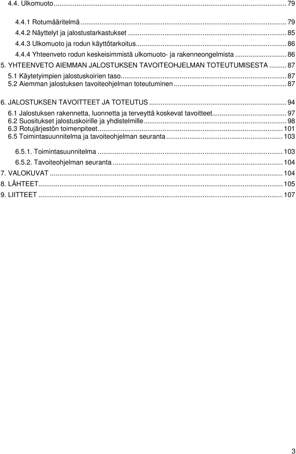 JALOSTUKSEN TAVOITTEET JA TOTEUTUS... 94 6.1 Jalostuksen rakennetta, luonnetta ja terveyttä koskevat tavoitteet... 97 6.2 Suositukset jalostuskoirille ja yhdistelmille... 98 6.