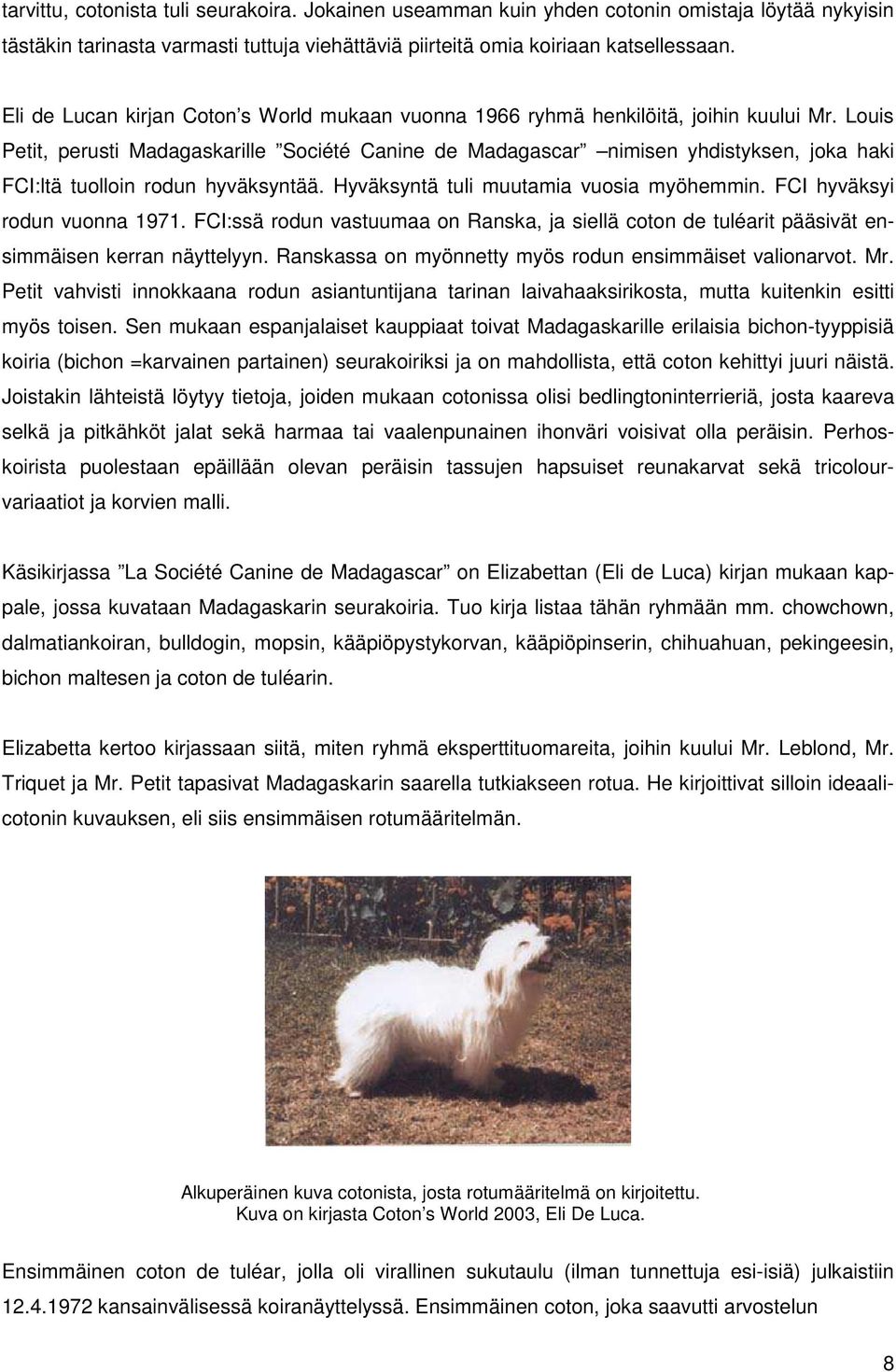 Louis Petit, perusti Madagaskarille Société Canine de Madagascar nimisen yhdistyksen, joka haki FCI:ltä tuolloin rodun hyväksyntää. Hyväksyntä tuli muutamia vuosia myöhemmin.