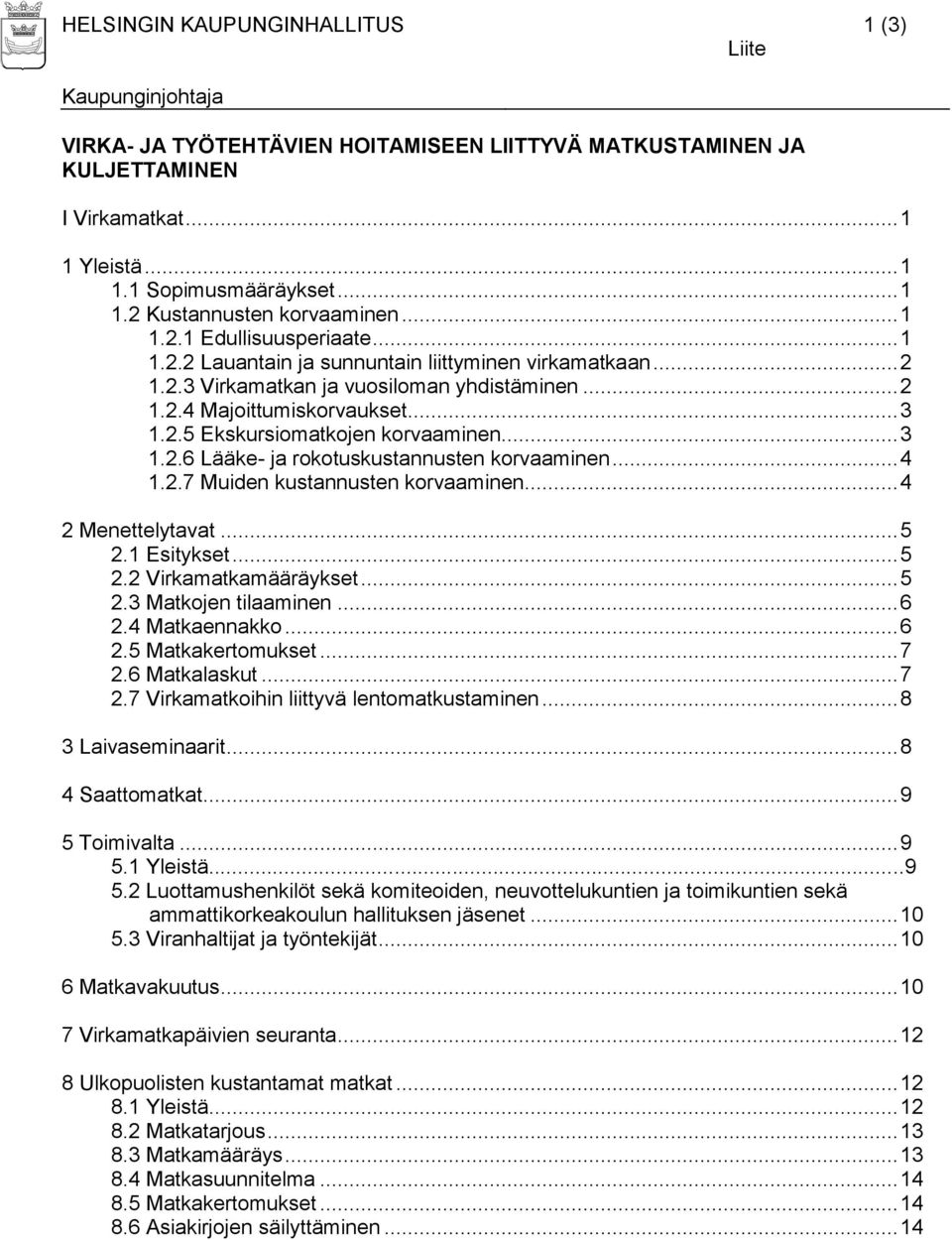 .. 3 1.2.6 Lääke- ja rokotuskustannusten korvaaminen... 4 1.2.7 Muiden kustannusten korvaaminen... 4 2 Menettelytavat... 5 2.1 Esitykset... 5 2.2 Virkamatkamääräykset... 5 2.3 Matkojen tilaaminen.