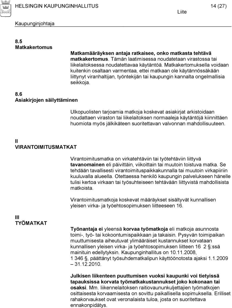 Matkakertomuksella voidaan kuitenkin osaltaan varmentaa, ettei matkaan ole käytännössäkään liittynyt viranhaltijan, työntekijän tai kaupungin kannalta ongelmallisia seikkoja. 8.