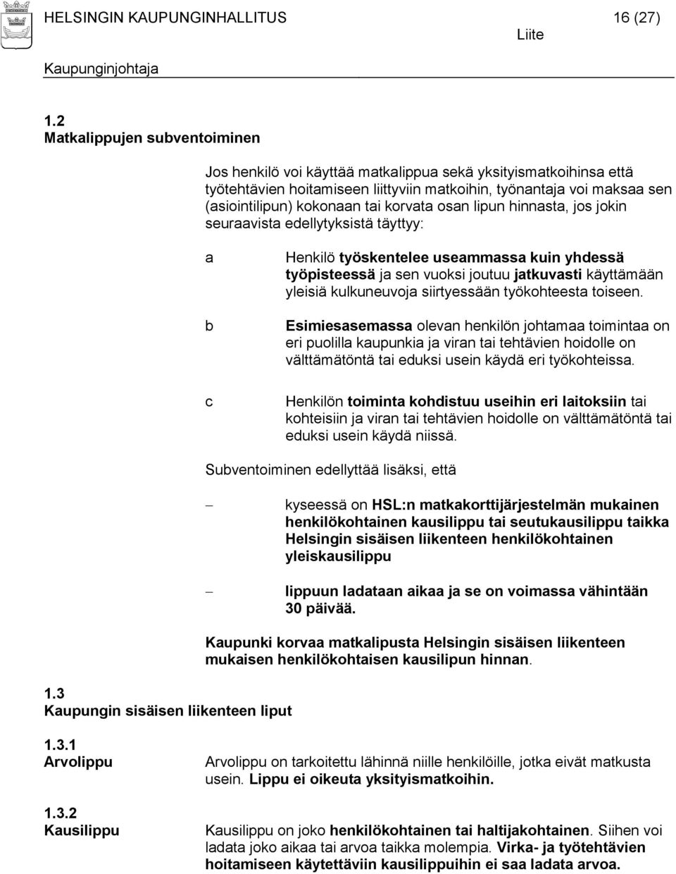 korvata osan lipun hinnasta, jos jokin seuraavista edellytyksistä täyttyy: a b c Henkilö työskentelee useammassa kuin yhdessä työpisteessä ja sen vuoksi joutuu jatkuvasti käyttämään yleisiä