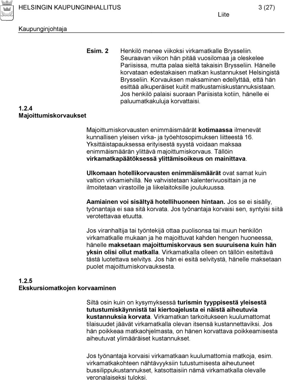 Korvauksen maksaminen edellyttää, että hän esittää alkuperäiset kuitit matkustamiskustannuksistaan. Jos henkilö palaisi suoraan Pariisista kotiin, hänelle ei paluumatkakuluja korvattaisi. 1.2.