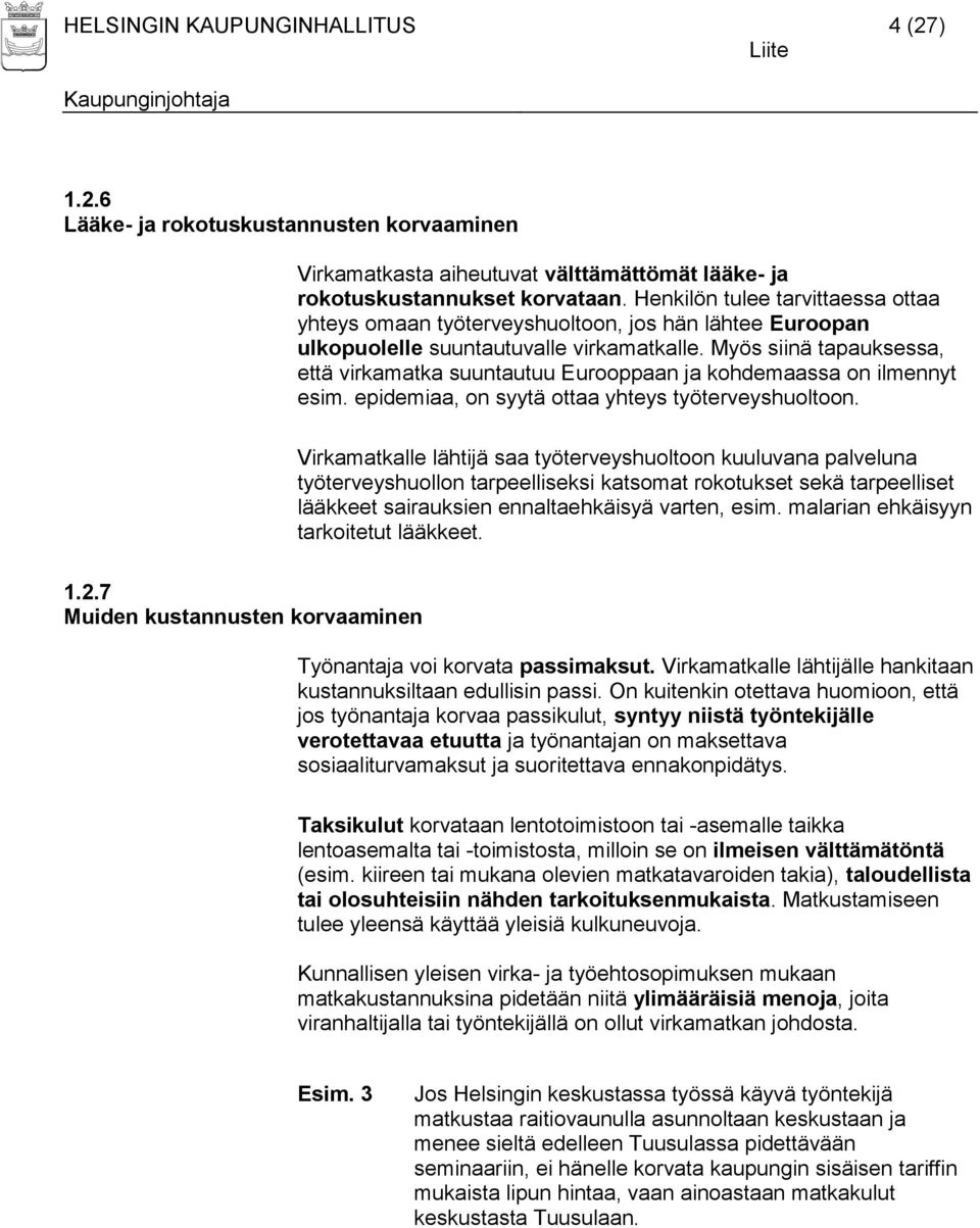 Myös siinä tapauksessa, että virkamatka suuntautuu Eurooppaan ja kohdemaassa on ilmennyt esim. epidemiaa, on syytä ottaa yhteys työterveyshuoltoon.