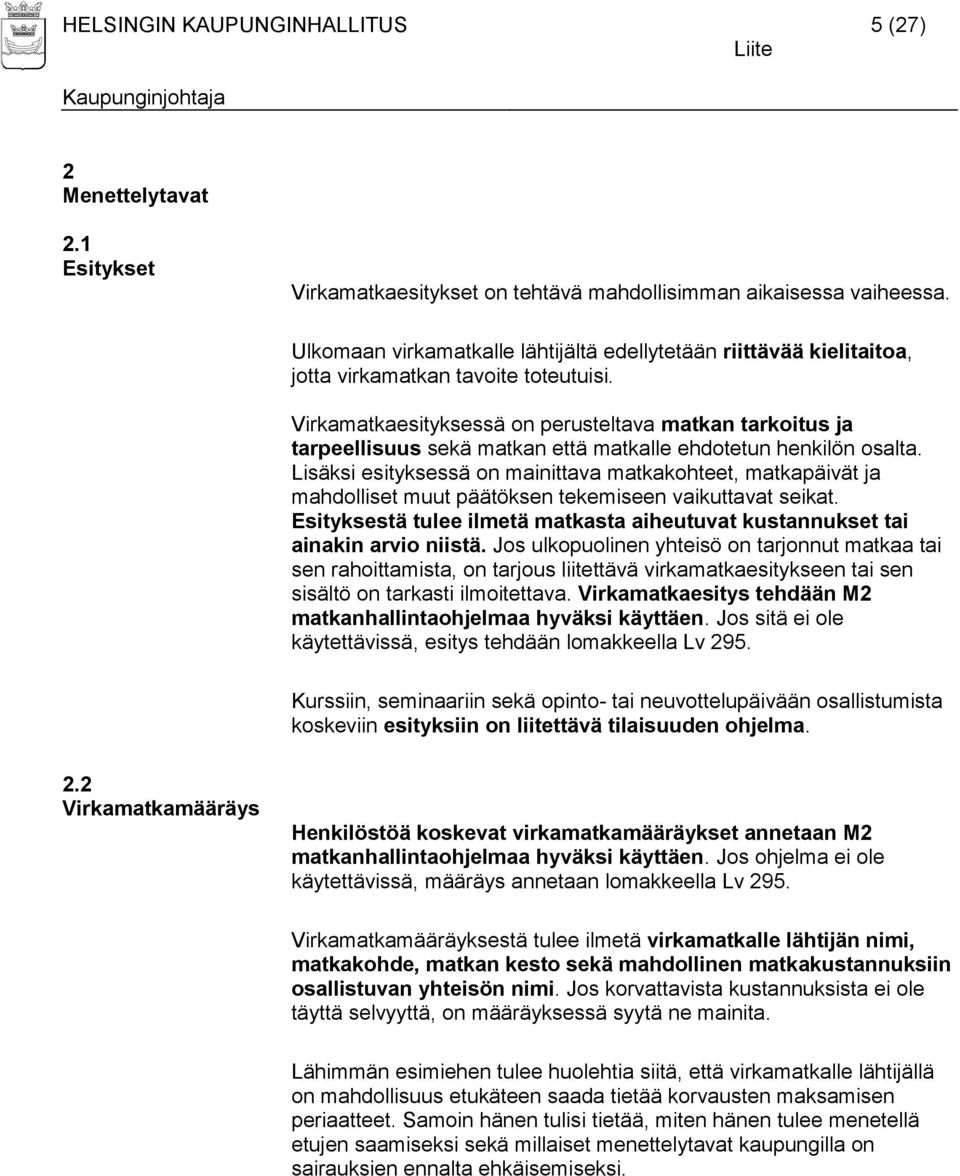 Virkamatkaesityksessä on perusteltava matkan tarkoitus ja tarpeellisuus sekä matkan että matkalle ehdotetun henkilön osalta.