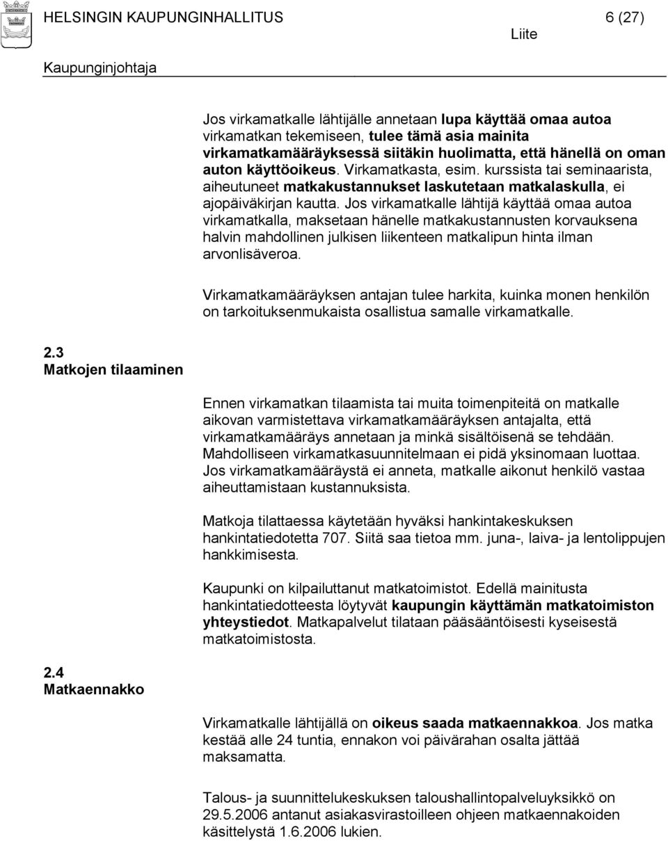 Jos virkamatkalle lähtijä käyttää omaa autoa virkamatkalla, maksetaan hänelle matkakustannusten korvauksena halvin mahdollinen julkisen liikenteen matkalipun hinta ilman arvonlisäveroa.