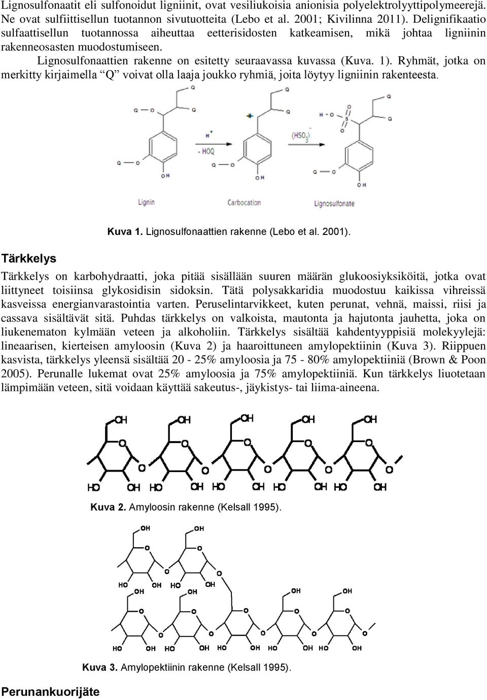 Lignosulfonaattien rakenne on esitetty seuraavassa kuvassa (Kuva. 1). Ryhmät, jotka on merkitty kirjaimella Q voivat olla laaja joukko ryhmiä, joita löytyy ligniinin rakenteesta. Tärkkelys Kuva 1.