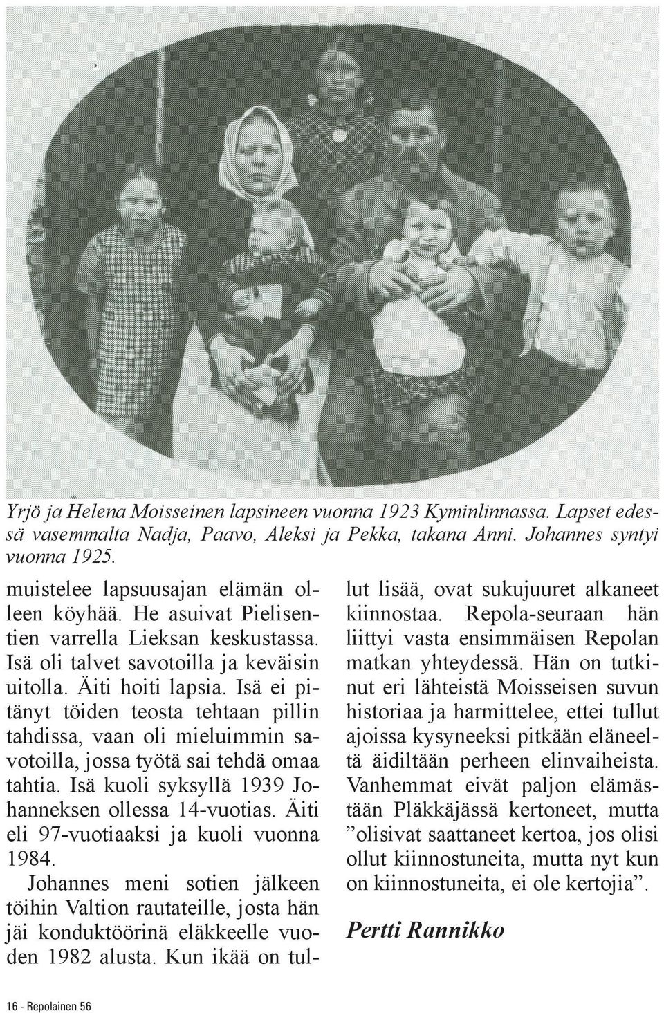 Isä ei pitänyt töiden teosta tehtaan pillin tahdissa, vaan oli mieluimmin savotoilla, jossa työtä sai tehdä omaa tahtia. Isä kuoli syksyllä 1939 Johanneksen ollessa 14-vuotias.