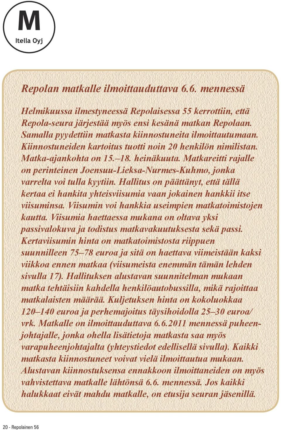 Matkareitti rajalle on perinteinen Joensuu-Lieksa-Nurmes-Kuhmo, jonka varrelta voi tulla kyytiin.