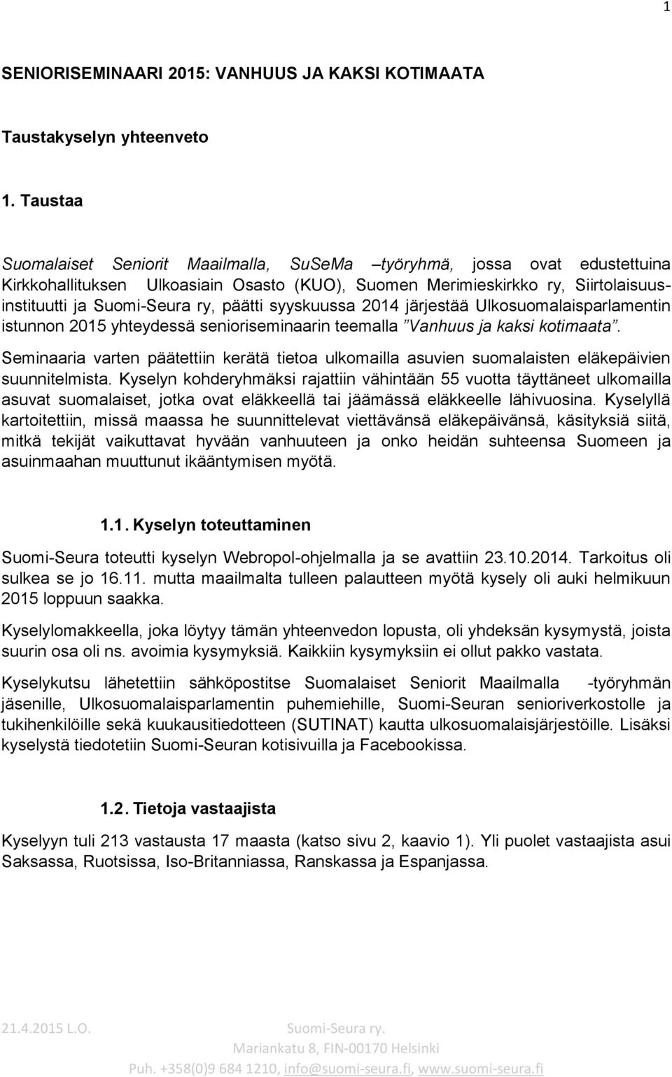 päätti syyskuussa 04 järjestää Ulkosuomalaisparlamentin istunnon 05 yhteydessä senioriseminaarin teemalla Vanhuus ja kaksi kotimaata.