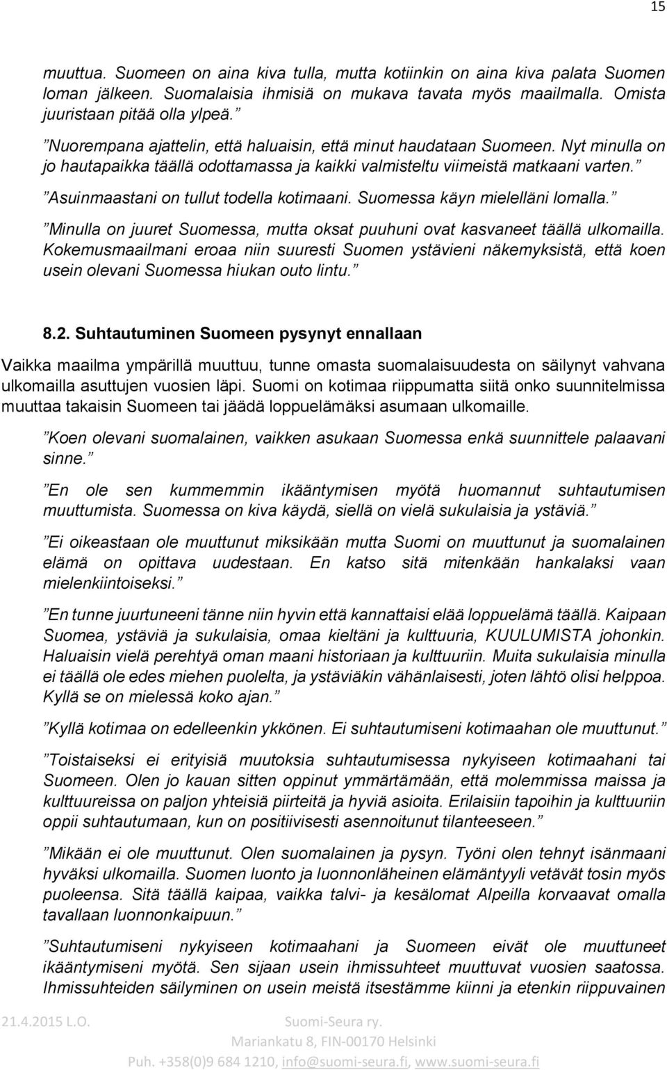 Asuinmaastani on tullut todella kotimaani. Suomessa käyn mielelläni lomalla. Minulla on juuret Suomessa, mutta oksat puuhuni ovat kasvaneet täällä ulkomailla.