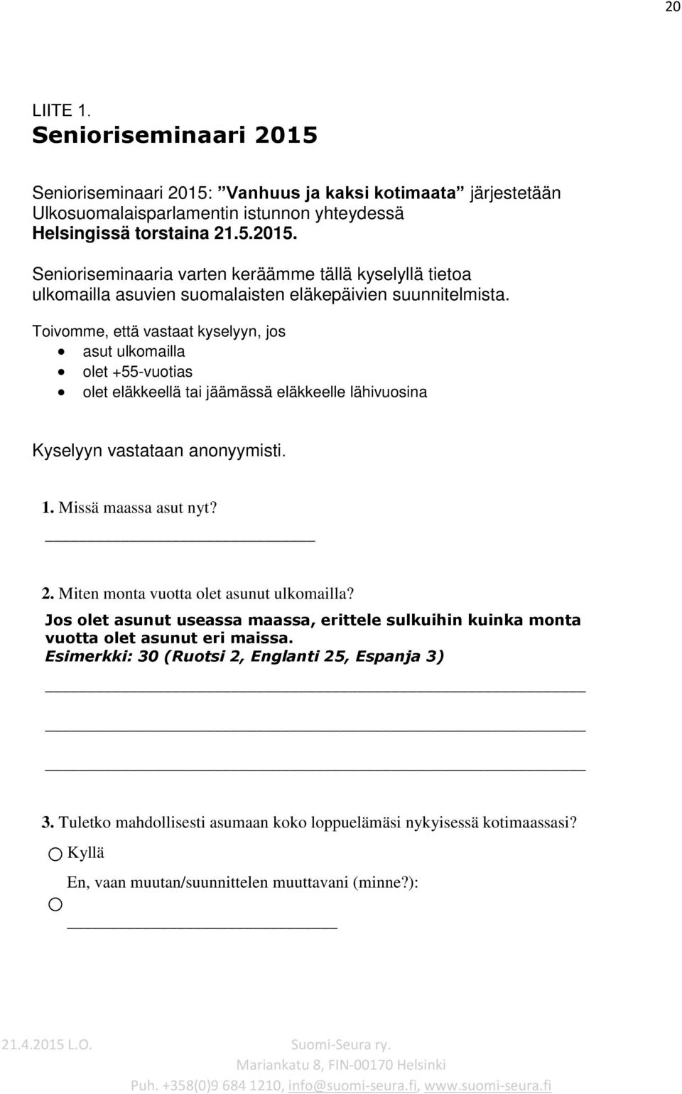 . Miten monta vuotta olet asunut ulkomailla? Jos olet asunut useassa maassa, erittele sulkuihin kuinka monta vuotta olet asunut eri maissa. Esimerkki: 0 (Ruotsi, Englanti 5, Espanja ).