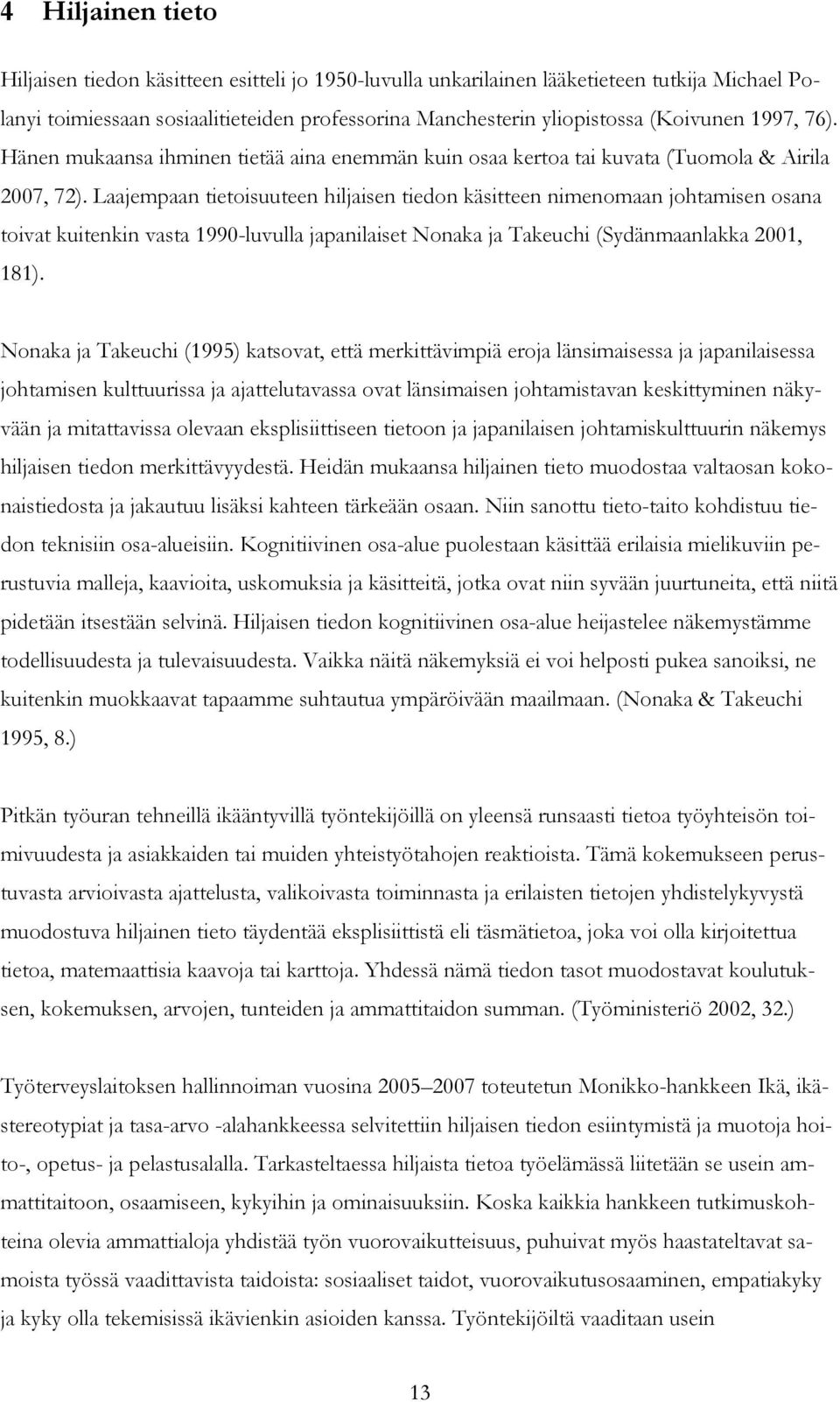 Laajempaan tietoisuuteen hiljaisen tiedon käsitteen nimenomaan johtamisen osana toivat kuitenkin vasta 1990-luvulla japanilaiset Nonaka ja Takeuchi (Sydänmaanlakka 2001, 181).