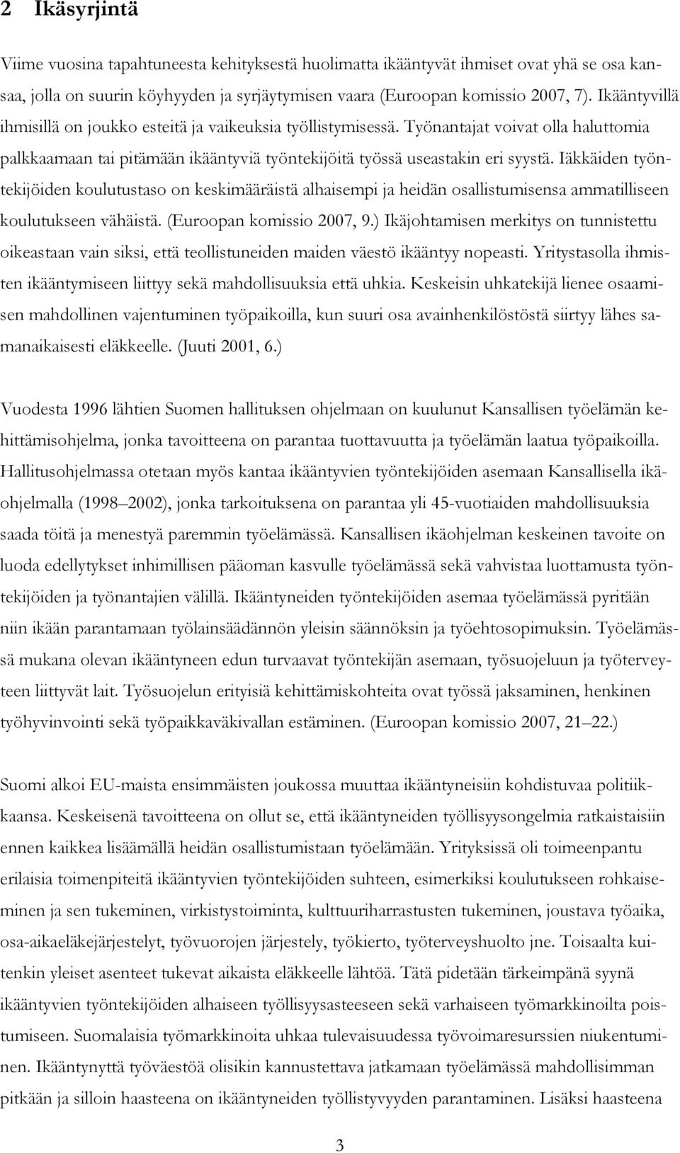 Iäkkäiden työntekijöiden koulutustaso on keskimääräistä alhaisempi ja heidän osallistumisensa ammatilliseen koulutukseen vähäistä. (Euroopan komissio 2007, 9.