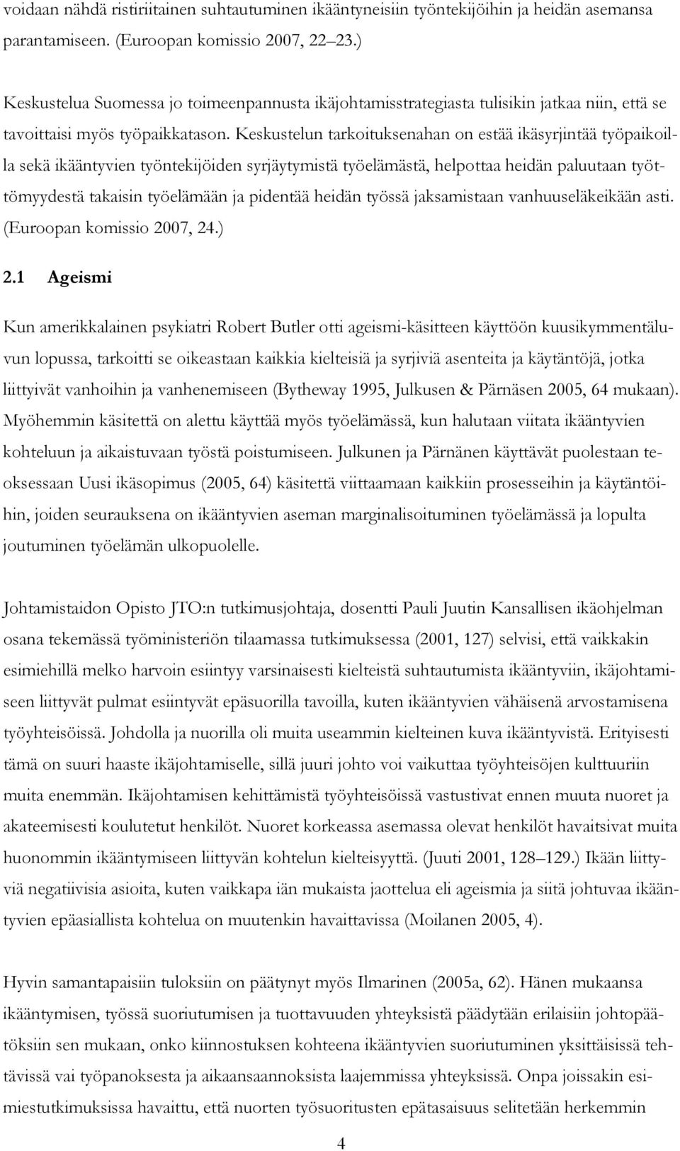 Keskustelun tarkoituksenahan on estää ikäsyrjintää työpaikoilla sekä ikääntyvien työntekijöiden syrjäytymistä työelämästä, helpottaa heidän paluutaan työttömyydestä takaisin työelämään ja pidentää