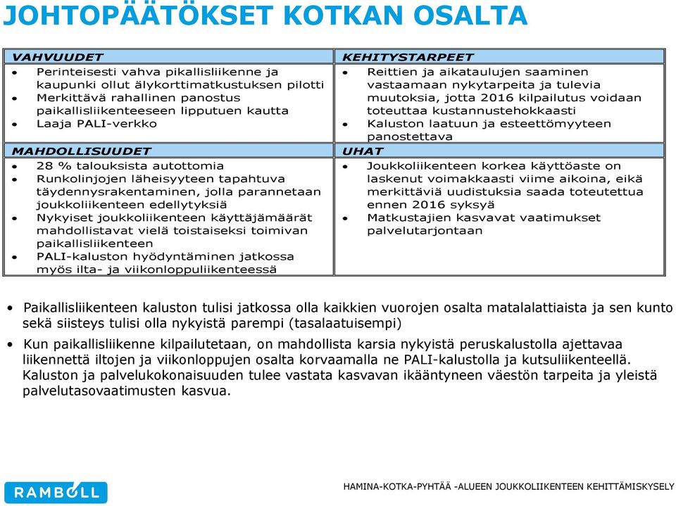 käyttäjämäärät mahdollistavat vielä toistaiseksi toimivan paikallisliikenteen PALI-kaluston hyödyntäminen jatkossa myös ilta- ja viikonloppuliikenteessä KEHITYSTARPEET UHAT Reittien ja aikataulujen