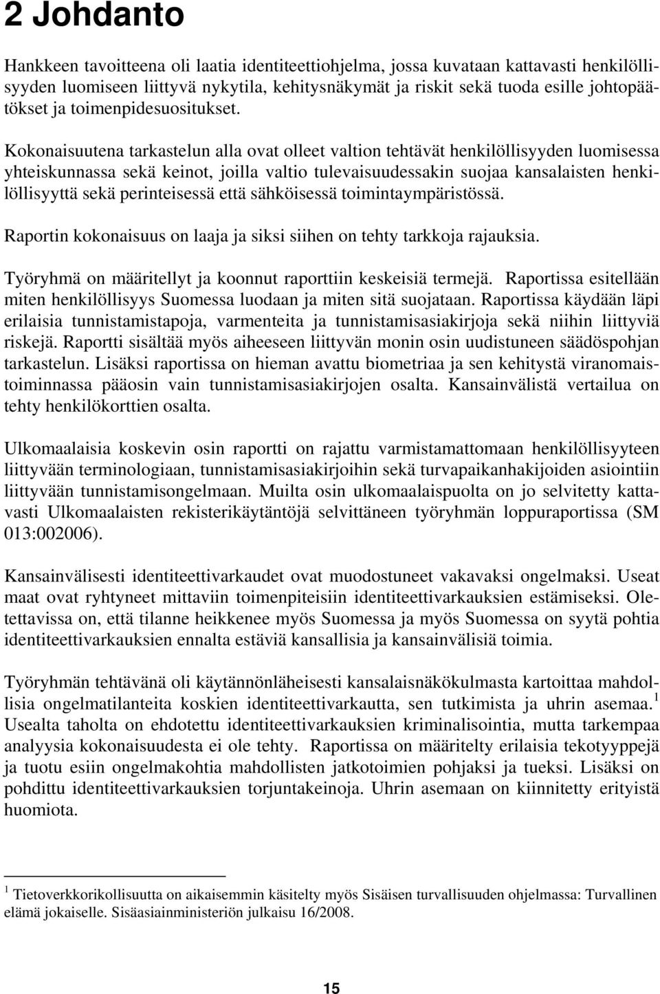 Kokonaisuutena tarkastelun alla ovat olleet valtion tehtävät henkilöllisyyden luomisessa yhteiskunnassa sekä keinot, joilla valtio tulevaisuudessakin suojaa kansalaisten henkilöllisyyttä sekä