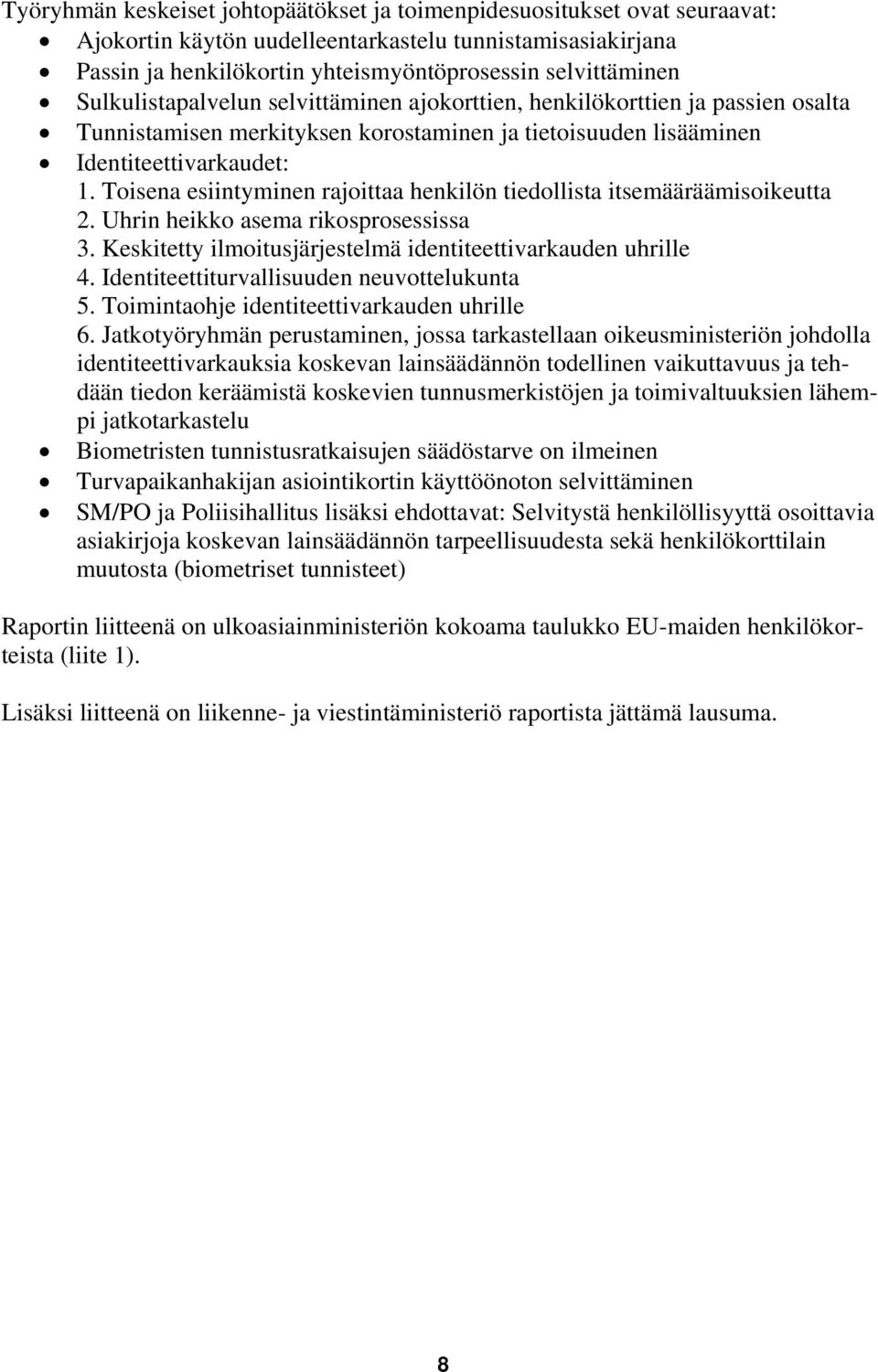 Toisena esiintyminen rajoittaa henkilön tiedollista itsemääräämisoikeutta 2. Uhrin heikko asema rikosprosessissa 3. Keskitetty ilmoitusjärjestelmä identiteettivarkauden uhrille 4.