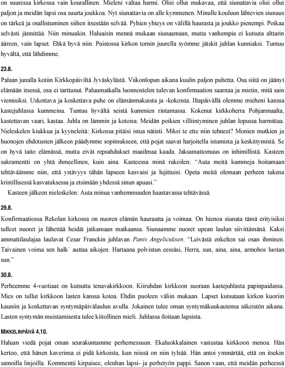 Haluaisin mennä mukaan siunaamaan, mutta vanhempia ei kutsuta alttarin ääreen, vain lapset. Ehkä hyvä niin. Puistossa kirkon tornin juurella syömme jätskit juhlan kunniaksi.