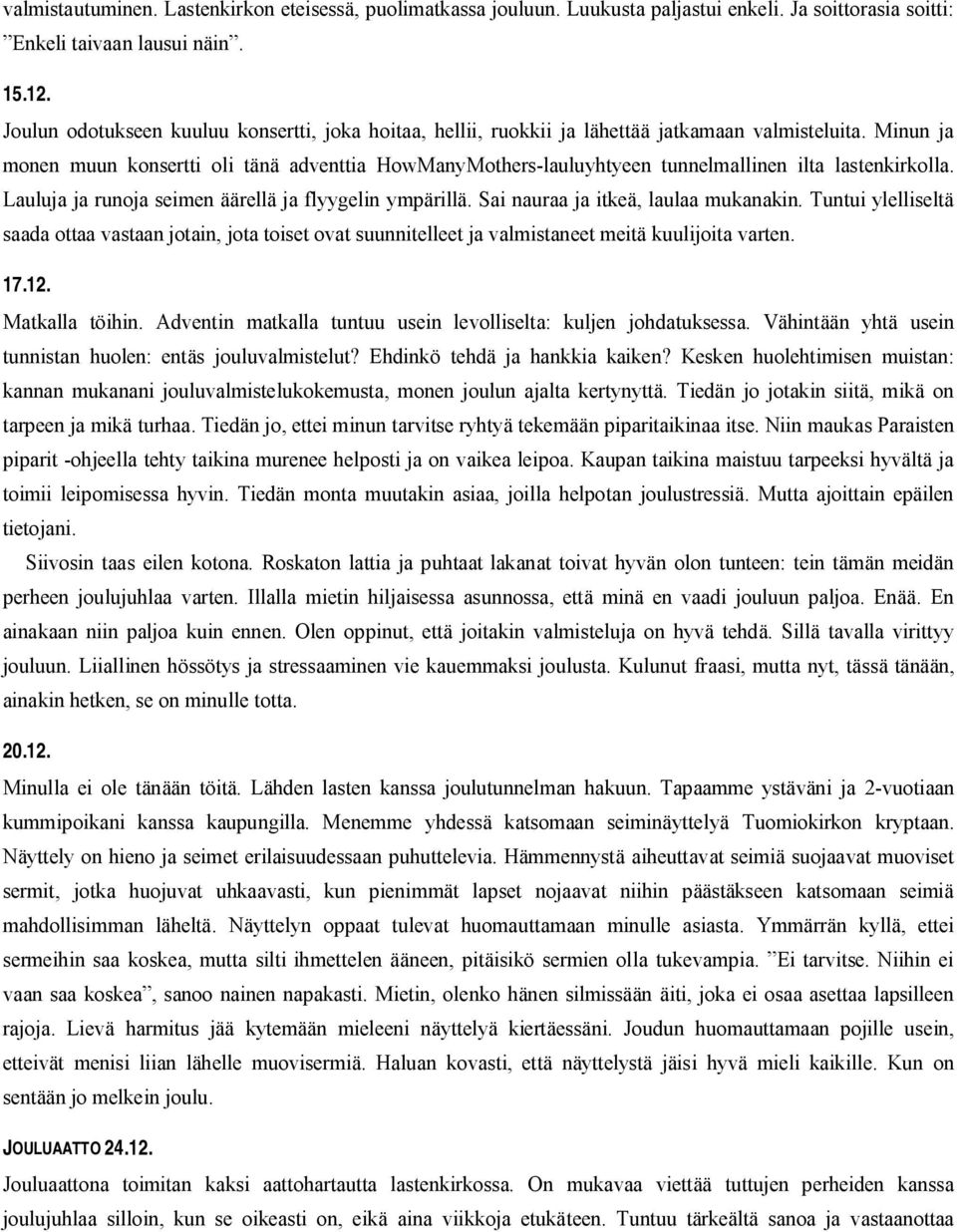 Minun ja monen muun konsertti oli tänä adventtia HowManyMothers lauluyhtyeen tunnelmallinen ilta lastenkirkolla. Lauluja ja runoja seimen äärellä ja flyygelin ympärillä.