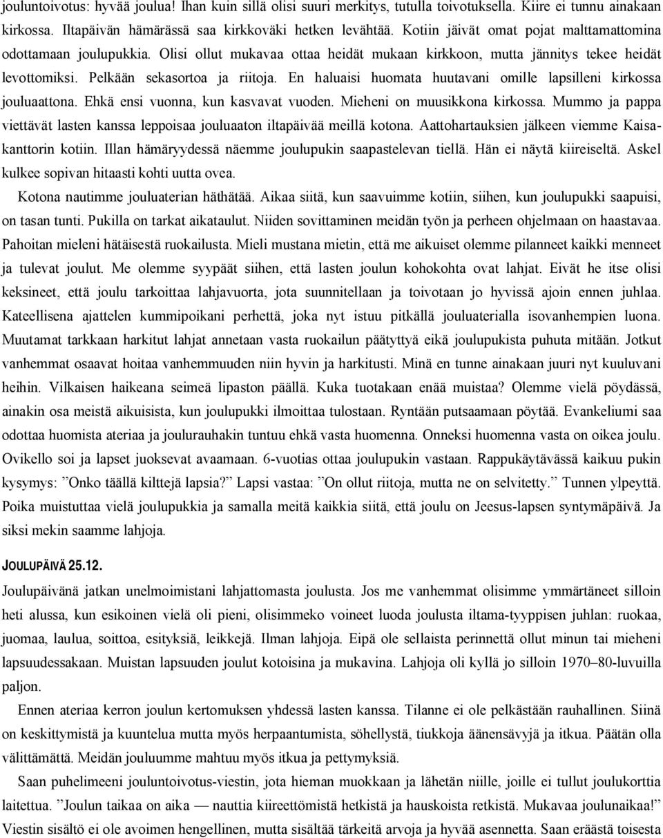 En haluaisi huomata huutavani omille lapsilleni kirkossa jouluaattona. Ehkä ensi vuonna, kun kasvavat vuoden. Mieheni on muusikkona kirkossa.