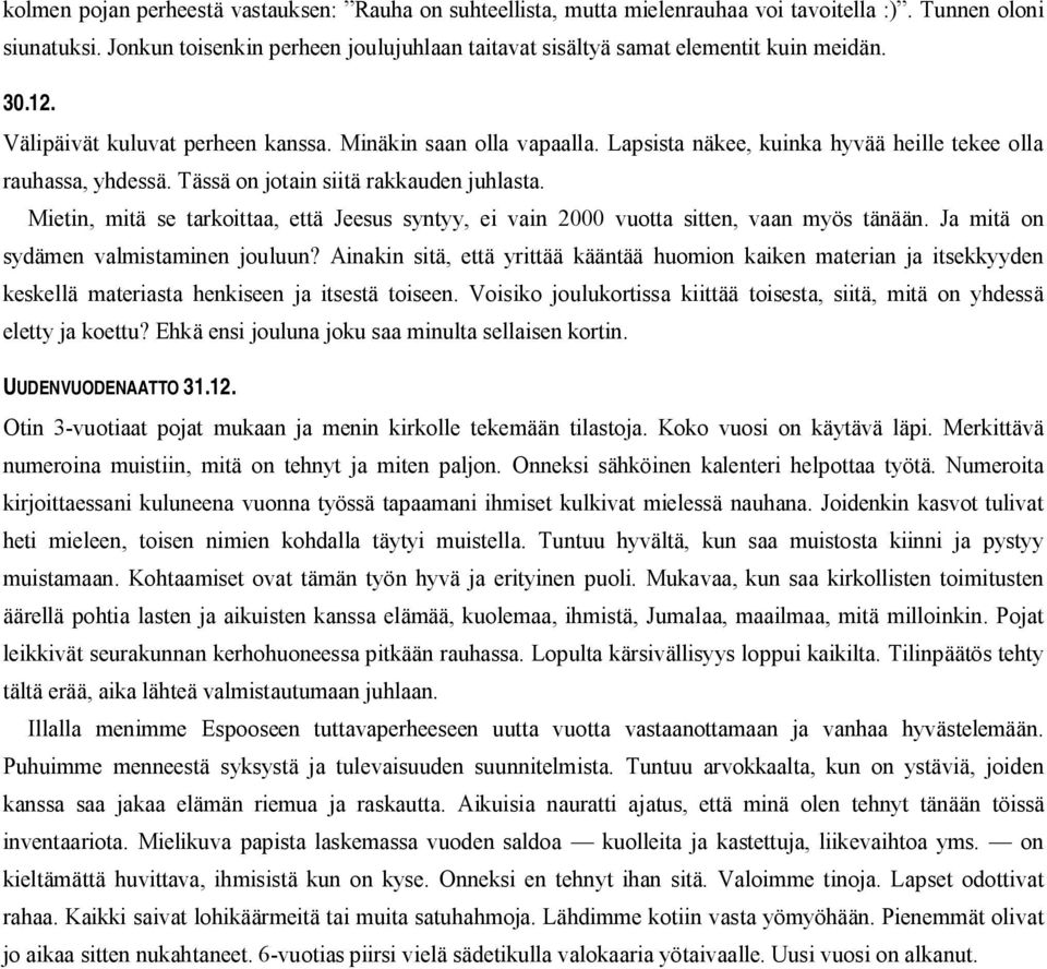 Lapsista näkee, kuinka hyvää heille tekee olla rauhassa, yhdessä. Tässä on jotain siitä rakkauden juhlasta.