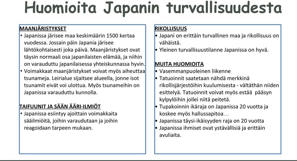 Leirialue sijaitsee alueella, jonne isot tsunamit eivät voi ulottua. Myös tsunameihin on Japanissa varauduttu kunnolla.