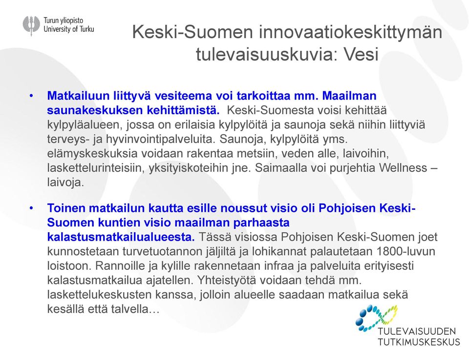 elämyskeskuksia voidaan rakentaa metsiin, veden alle, laivoihin, laskettelurinteisiin, yksityiskoteihin jne. Saimaalla voi purjehtia Wellness laivoja.